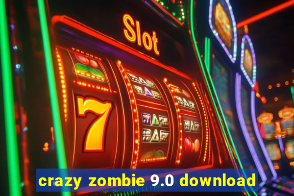 crazy zombie 9.0 download